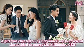 A girl was cheated on by her fiancé and best friend, she decided to marry the billionaire CEO