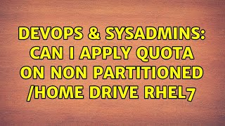 DevOps & SysAdmins: Can i apply quota on non partitioned /home drive RHEL7 (2 Solutions!!)