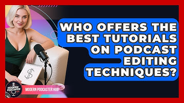 Who Offers the Best Tutorials on Podcast Editing Techniques? | Modern Podcaster Hub News