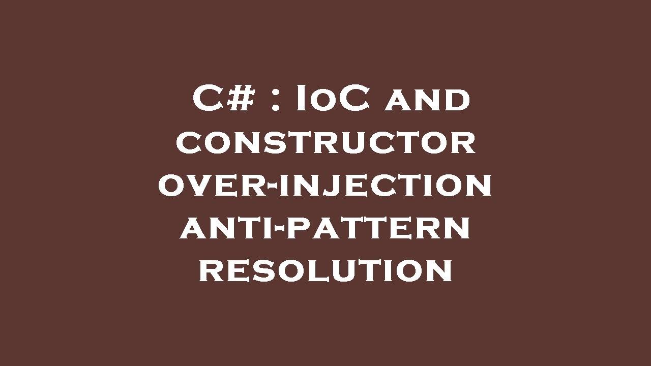 c-ioc-and-constructor-over-injection-anti-pattern-resolution-youtube