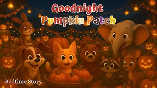 Goodnight Pumpkin Patch 🎃🍁Cozy Bedtime Stories for Toddlers and Babies