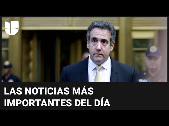 Michael Cohen testifica en juicio penal contra Trump: las noticias más importantes en cinco minutos