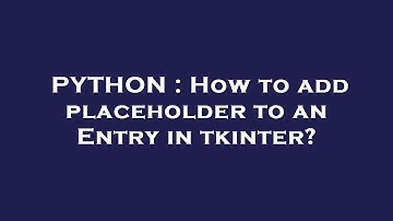 PYTHON : How to add placeholder to an Entry in tkinter?