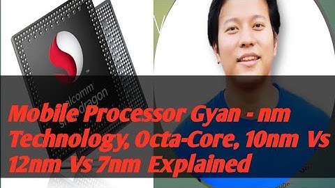 Mobile Processor Gyan - nm Technology, Octa-Core, 10nm Vs 12nm Vs 7nm Explained