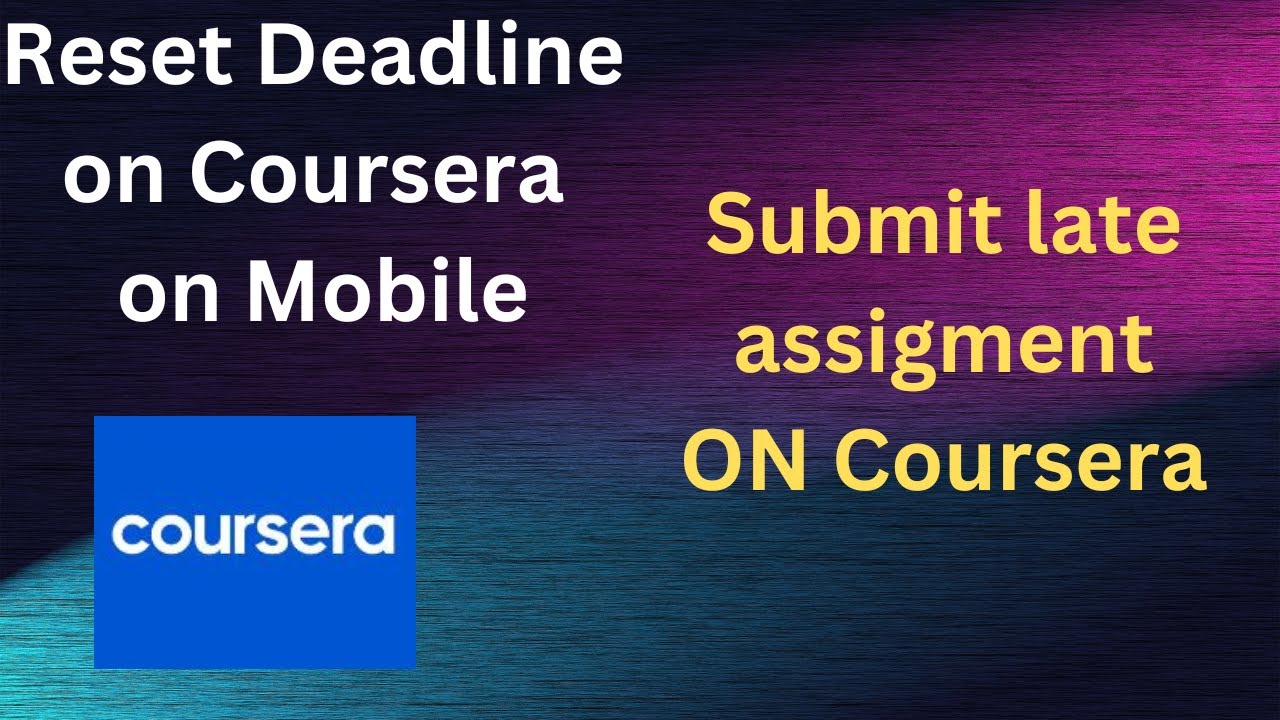 can you submit assignments late on coursera