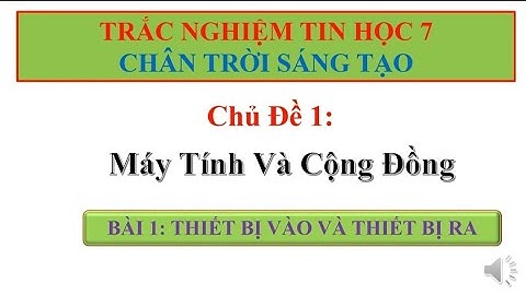trắc nghiệm tin 7 | tin học 7 chủ đề 1 bài 1 | thiết bị vào và thiết bị ra