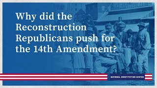 Why did the Reconstruction Republicans push for the 14th Amendment?