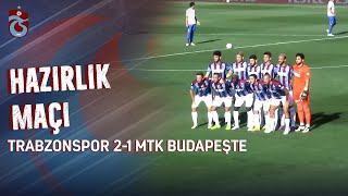 Hazırlık Maçı l Trabzonspor 2-1 MTK Budapeşte