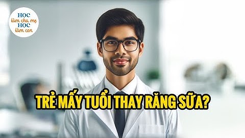 Trẻ mấy tuổi thay răng sữa?