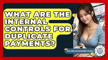 What Are The Internal Controls For Duplicate Payments? - Tax and Accounting Coach