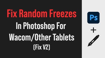 Photoshop freezes and hangs when using a Wacom tablet (fix 2022)
