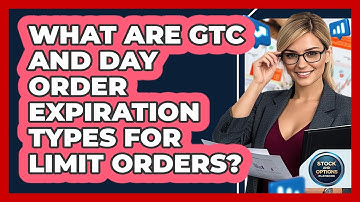 What Are GTC And Day Order Expiration Types For Limit Orders? - Stock and Options Playbook