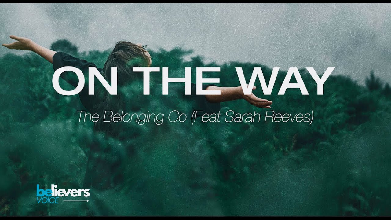 On The Way (Feat Sarah Reeves) // The Belonging Co // Lyrics On The Way (Feat Sarah Reeves) // The Belonging Co // Lyrics