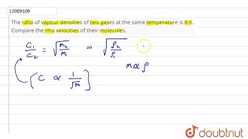The ratio of vapour densities of two gases at the same temperature is 8:9. Compare the rms veloc...