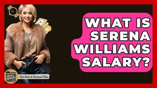What Is Serena Williams Salary? - The Rich And Famous Files