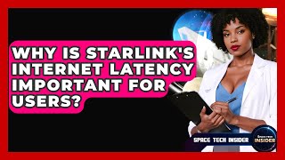 Why Is Starlink's Internet Latency Important For Users - Space Tech Insider