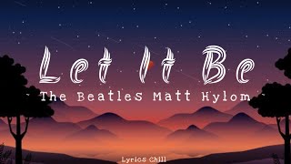 Let It Be - (The Beatles - Matt Hylom ) - Lyrics Chill💘🎶