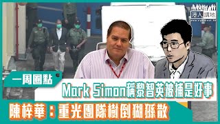 【短片】【有聲專欄】一周圈點：Mark Simon稱黎智英被捕是好事 陳梓華：重光團隊樹倒猢猻散