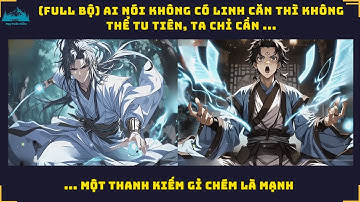 (FULL BỘ) Ai Nói Không Có Linh Căn Thì Không Thể Tu Tiên, Ta Chỉ Cần Thanh Kiếm Gỉ Chém Là Mạnh