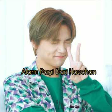 Alarm pagi dari Haechan