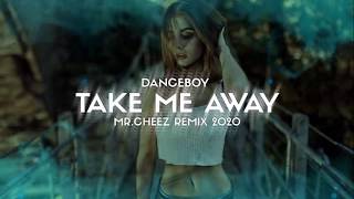 Danceboy - Take Me Away (Mr.Cheez Remix 2020) PREMIERA!! FREE DOWNLOAD !!