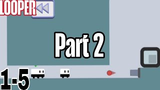 LOOPER- "Part 2" walkthrough level 1-5