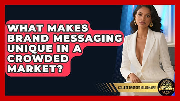 What Makes Brand Messaging Unique In A Crowded Market? - College Dropout Millionaire