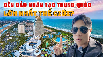Đến Đảo Nhân Tạo LỚN NHẤT THẾ GIỚI ở Trung Quốc: KHÁCH SẠN 7 SAO, BAY TRỰC THĂNG và NGẮM CÁ MẬP