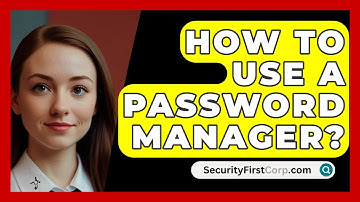 How To Use A Password Manager? - SecurityFirstCorp.com