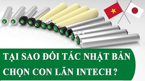[Quy trình] Sản xuất và kiểm soát chất lượng Con lăn chuẩn quốc tế của Intech Group