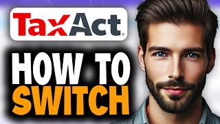 How to Switch to TaxAct From Another Tax Software - Easy Guide