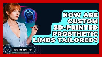 How Are Custom 3D-printed Prosthetic Limbs Tailored? - Neurotech Insight Pro