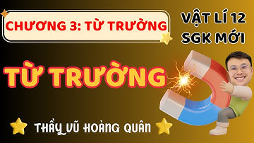[Vật Lí 12 _SGK Mới ] Chương 3: Từ Trường II Lý Thầy Quân