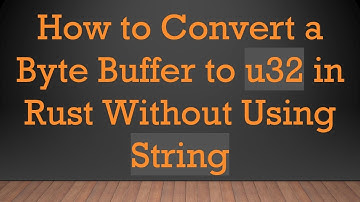 How to Convert a Byte Buffer to u32 in Rust Without Using String
