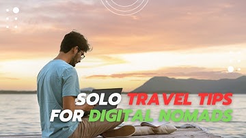 Solo Travel Tips for Digital Nomads: Balancing Work and Exploration