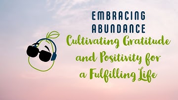 Embracing Abundance | Cultivating Gratitude and Positivity for a Fulfilling Life