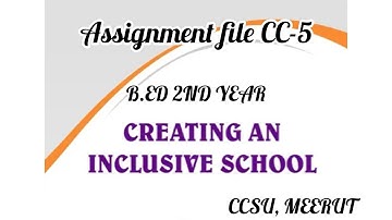 CC-5 Creating an Inclusive School | B.ED 2nd YEAR | ASSIGNMENT FILE | IN ENGLISH | CCSU, Meerut