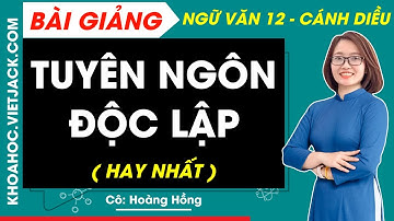 Tuyên ngôn độc lập | Ngữ văn 12 - Cánh diều (DỄ HIỂU NHẤT)