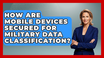 How Are Mobile Devices Secured For Military Data Classification? - Tactical Warfare Experts