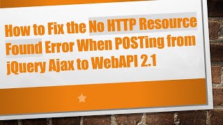 How to Fix the No HTTP Resource Found Error When POSTing from jQuery Ajax to WebAPI 2.1