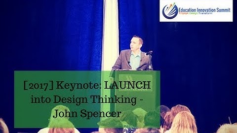 LAUNCH into Design Thinking - John Spencer