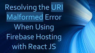Resolving the URI Malformed Error When Using Firebase Hosting with React JS