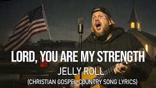 Jelly Roll – Lord, You Are My Strength (Christian Gospel country Song Lyrics)