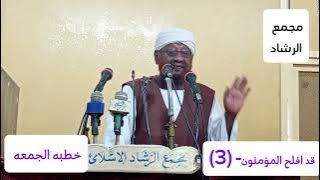 خطبه الجمعه بعنوان ـ قد افلح المؤمنون- 3،،،)       الشيخ محمد مصطفى عبدالقادر مجمع الرشاد الاسلامي 
