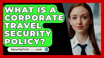 What Is A Corporate Travel Security Policy? - SecurityFirstCorp.com