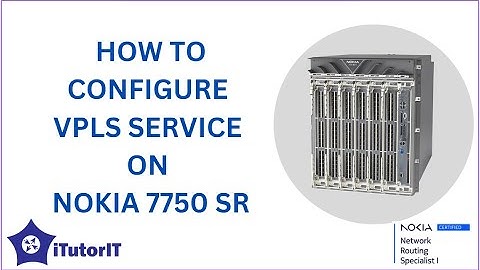 VIDEO 7   How to configure VPLS Service on NOKIA 7750 SR