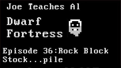 Dwarf Fortress Tutorial - Joe Teaches Al Dwarf Fortress Part 36: The Rock Block Stock...pile