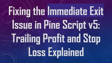 Fixing the Immediate Exit Issue in Pine Script v5: Trailing Profit and Stop Loss Explained