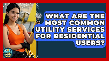 What Are the Most Common Utility Services for Residential Users? - Your Utilities Hub