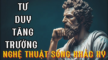 TƯ DUY TĂNG TRƯỞNG - CẢI THIỆN TƯ DUY TÍCH CỰC - NGHỆ THUẬT SỐNG KHẮC KỶ  #khacky #tưduytíchcực